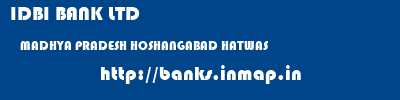 IDBI BANK LTD  MADHYA PRADESH HOSHANGABAD HATWAS   banks information 